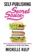 Self-Publishing Secret Sauce: Write High-Profit Books Readers Want, Using Data to Verify Your Ideas (en Inglés)