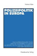polizeipolitik in europa: eine interdisziplinare studie uber die polizeiarbeit in europa am beispiel deutschlands, frankreichs und der niederlan