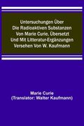 Untersuchungen über die radioaktiven Substanzen von Marie Curie, übersetzt und mit Litteratur-Ergänzungen versehen von W. Kaufmann (en Alemán)