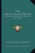 the life of silas wright: late governor of the state of new york