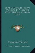 trial of captain thomas atchison by a general court martial, at malta (1825) (en Inglés)