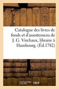 Catalogue Des Livres de Fonds Et D'Assortemens de J. G. Virchaux, Libraire a Hambourg. (Generalites) (French Edition)