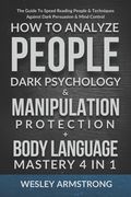 How To Analyze People, Dark Psychology & Manipulation Protection + Body Language Mastery 4 in 1: The Guide To Speed Reading People & Techniques Agains (en Inglés)
