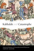 Kabbalah and Catastrophe: Historical Memory in Premodern Jewish Mysticism (en Inglés)