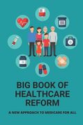 Big Book Of Healthcare Reform: A New Approach To Medicare For All: Health Insurance