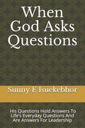 When God Asks Questions: His Questions Are Our Answers, They Are Answers For Leadership (en Inglés)