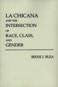 la chicana and the intersection of race, class, and gender