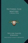 nothing else matters: a novel (1914) (en Inglés)