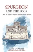 Spurgeon and the Poor: How the Gospel Compels Christian Social Concern (en Inglés)