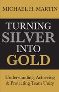 Turning Silver Into Gold: Understanding, Achieving and Protecting Team Unity (en Inglés)