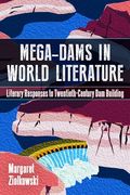 Mega-Dams in World Literature: Literary Responses to Twentieth-Century Dam Building