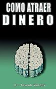 Como Atraer Dinero por Dr. Joseph Murphy Autor de el Poder de la Mente Subconsciente