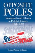 Opposite Poles: Immigrants and Ethnics in Polish Chicago, 1976–1990 