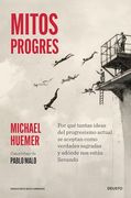 Mitos progres. Por qué tantas ideas del progresismo actual se aceptan como verdades sagradas y adónde nos están llevando