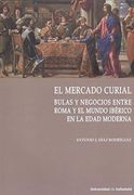 Mercado Curial, el. Bulas y Negocios Entre Roma y el Mundo Ibérico en la Edad Moderna