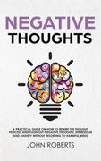 Negative Thoughts: How to Rewire the Thought Process and Flush out Negative Thinking, Depression, and Anxiety Without Resorting to Harmful Meds (en Inglés)