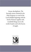 arcana c lestia. the heavenly arcana contained in the holy scriptures or word of the lord unfolded beginning with the book of genesis together with wo