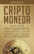 Criptomoneda: Guía de 30 Días Para Principiantes Conviertete en un Experto en el Mundo de la Criptomoneda
