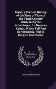 Mano; a Poetical History of the Time of Close of the Tenth Century Concerning the Adventures of a Norman Knight, Which Fell Part in Normandy, Part in (en Inglés)