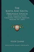 the khita and khita-peruvian epoch: khita, hamath, hittite, canaanite, etruscan, peruvian, mexican, etc. (1877)