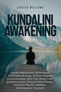 Kundalini Awakening: Guided Meditation Techniques to Increase Energy, Achieve Higher Consciousness, Heal Your Body, Gain Enlightenment, Exp 