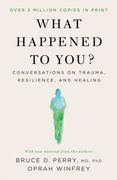 What Happened to You?: Conversations on Trauma, Resilience, and Healing