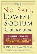 the no salt, lowest sodium cookbook,hundreds of favorite recipes created to combat congestive heart failure and dangerous hypertension