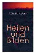 Alfred Adler: Heilen und Bilden: Der Aggressionstrieb im Leben und in der Neurose, Das Zärtlichkeitsbedürfnis des Kindes, Über neuro