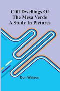 Cliff Dwellings of the Mesa Verde: A Study in Pictures (en Inglés)