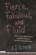 Fierce, Fabulous, and Fluid: How Trans High School Students Work at Gender Nonconformity