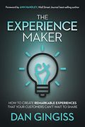 The Experience Maker: How to Create Remarkable Experiences That Your Customers Can'T Wait to Share (en Inglés)