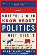 What you Should Know About Politics. But Don't, Fifth Edition: A Nonpartisan Guide to the Issues That Matter (en Inglés)