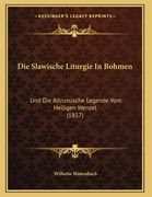 Die Slawische Liturgie In Bohmen: Und Die Altrussische Legende Vom Heiligen Wenzel (1857) (en Alemán)