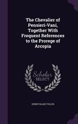 The Chevalier of Pensieri-Vani, Together With Frequent References to the Prorege of Arcopia (en Inglés)