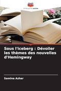 Sous L'iceberg: Dévoiler les Thèmes des Nouvelles D'hemingway