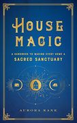 House Magic: A Handbook to Making Every Home a Sacred Sanctuary (6) (Mystical Handbook) (en Inglés)
