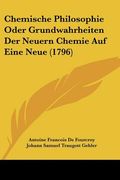 chemische philosophie oder grundwahrheiten der neuern chemie auf eine neue (1796) (en Inglés)