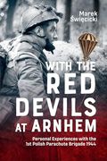 With the red Devils at Arnhem: Personal Experiences With the 1st Polish Parachute Brigade 1944 (en Inglés)