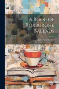 A Book of Roxburghe Ballads (en Inglés)