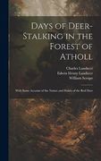 Days of Deer-stalking in the Forest of Atholl: With Some Account of the Nature and Habits of the red Deer (en Inglés)