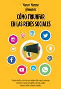 Cómo Triunfar en las Redes Sociales: Consejos Prácticos y Técnicas Para Conseguir Todo lo que te Propongas en Internet y Sacarle más Partido a tus.   Twitter, Instagram, Linkedin (Sin Colección)