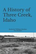 A History of Three Creek, Idaho (en Inglés)