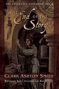 The end of the Story: The Collected Fantasies, Vol. 1 (The Collected Fantasies of Clark Ashton Smith)