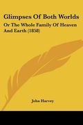 glimpses of both worlds: or the whole family of heaven and earth (1858)
