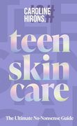 Teen Skincare: The Ultimate new 2025 Guide to Clear, Confident Skin for Teens – Packed With Insider Tips, Unbeatable Routines and Expert Advice to Help you Feel Your Best, Inside and out