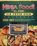 The Ninja Foodi XL Pro Air Fryer Oven Cookbook: 1000-Day Easy and Affordable Air Fryer Oven Recipes To Bake, Fry, Toast The Best Meals