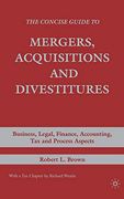 The Concise Guide to Mergers, Acquisitions and Divestitures: Business, Legal, Finance, Accounting, tax and Process Aspects (en Inglés)
