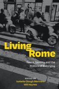 Living Rome. Space, Identity, and the Politics of Belonging