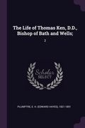 The Life of Thomas Ken, D.D., Bishop of Bath and Wells;: 2