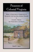 Pioneers of Colonial Virginia. Being a Collection of Narratives of Influential and Less Well-Known Pioneers in Colonial Virginia and Their Impact on Society. (en Inglés)